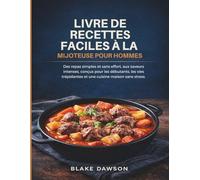 LIVRE DE RECETTES FACILES À LA MIJOTEUSE POUR HOMMES: Des repas simples et sans effort, aux saveurs intenses, conçus pour les débutants, les vies trépidantes et une cuisine maison sans stress.