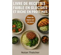 LIVRE DE RECETTES FAIBLE EN GLUCIDES ET RICHE EN PROTÉINES: Repas rapides et délicieux, riches en protéines et faibles en glucides pour perdre du poids et gagner en énergie