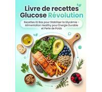 Livre de recettes Glucose Révolution : Recettes IG Bas pour Stabiliser la Glycémie - Alimentation Healthy pour Énergie Durable et Perte de Poids