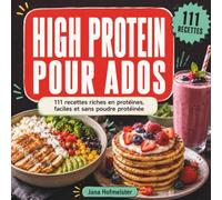 Livre de recettes high protein pour ados: 111 recettes riches en protéines, faciles et sans poudre protéinée. Pour la prise de muscle, l'énergie et la ... valeurs nutritionnelles pour chaque recette