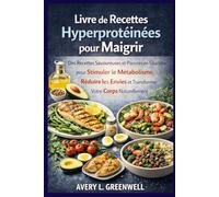 Livre de Recettes Hyperprotéinées pour Maigrir: Des Recettes Savoureuses et Pauvres en Glucides pour Stimuler le Métabolisme, Réduire les Envies et Transformer Votre Corps Naturellement
