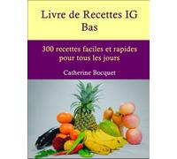 Livre de Recettes IG Bas: 300 recettes faciles et rapides pour tous les jours