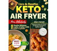 Livre de Recettes Keto Air Fryer pour Débutants: 200 Recettes Délicieuses, Rapides et Faciles Pauvres en Glucides Avec un Plan de Perte de Poids de 28 Jours
