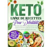 Livre de Recettes Keto pour Débutants: Des recettes rapides et délicieuses, faibles en glucides et riches en graisses, avec des photos en couleur pour ... augmenter votre énergie et rester en cétose