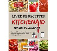 Livre de recettes KitchenAid mixeur plongeant: Un recueil de recettes pratiques pour smoothies, soupes, sauces, dips et cuisine quotidienne