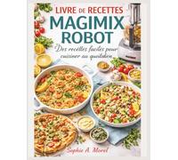 Livre de Recettes Magimix Robot: Des recettes faciles pour cuisiner au quotidien.
