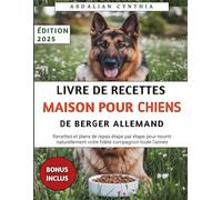 Livre De Recettes Maison Pour Chiens De Berger Allemand: Recettes et plans de repas étape par étape pour nourrir naturellement votre fidèle compagnon toute l'année
