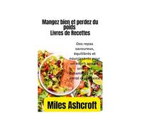 Livre de recettes « Mangez bien et perdez du poids »: Des repas savoureux, équilibrés et nourrissants pour un esprit apaisé, un corps dynamique et une santé rayonnante