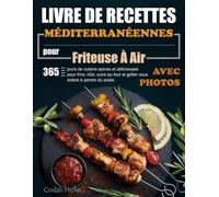 Livre de Recettes Méditerranéennes pour Friteuse À Air: 365 jours de cuisine saines et délicieuses pour frire, rôtir, cuire au four et griller vous aident à perdre du poids. (Avec Photos)