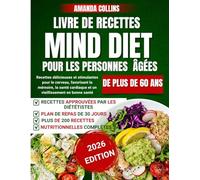 Livre de recettes mind diet pour les personnes agees de plus de 60 ans: Des recettes délicieuses et stimulantes pour le cerveau qui favorisent la santé cardiaque et un vieillissement en bonne santé