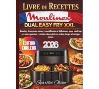 Livre de Recettes Moulinex Dual Easy Fry XXL: Recettes françaises saines, croustillantes et délicieuses pour maîtriser vos deux paniers : cuisinez ... même temps et mangez mieux - Édition couleur