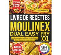 Livre De Recettes Moulinex Dual Easy Fry XXL: Recettes simples, rapides et familiales pour réussir tous vos repas sans stress