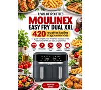 LIVRE DE RECETTES MOULINEX EASY FRY DUAL XXL 420 recettes faciles et gourmandes Le guide complet pour maîtriser les deux cuves, la fonction SYNC et les 7 programmes