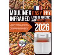 Livre de Recettes Moulinex Easy Fry Infrared 7L Air Fryer: Recettes simples et savoureuses adaptées à la technologie infrarouge : petits-déjeuners, ... et desserts - édition couleur avec photos