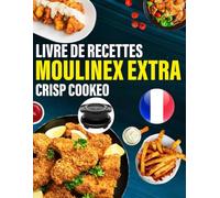 Livre de Recettes Moulinex Extra Crisp Cookeo: La cuisine facile et rapide au quotidien | Des plats variés et sains à réaliser sans effort avec votre friteuse à air