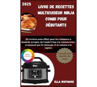 LIVRE DE RECETTES MULTICUISEUR NINJA COMBI POUR DÉBUTANTS: 20 recettes sans effort pour les cuisiniers à domicile occupés, du Combi Crisp à la cuisson lente, en passant par le rôtissage et la cuisson