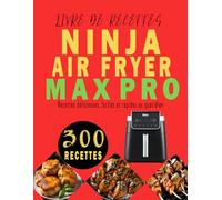 Livre de Recettes NINJA AIR FRYER MAX PRO: 300 idées délicieuses, faciles et rapides au quotidien
