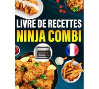 Livre de Recettes Ninja Combi: 200 plats savoureux à frire, cuire, griller et réchauffer sans effort.
