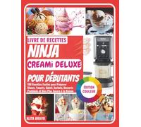 LIVRE DE RECETTES NINJA CREAMі DELUXE POUR DÉBUTANTS: 100 Rесеttеѕ Fасіlеѕ роur Préраrеr Glaces, Yаоurtѕ, Gеlаtі, Sorbets, Desserts Prоtéіnéѕ еt Bien Pluѕ Enсоrе à lа Mаіѕоn