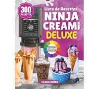 Livre de Recettes Ninja CREAMi Deluxe: 300 Recettes Rapides et Créatives pour Réussir Toutes Vos Glaces et Desserts Glacés.