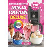 Livre de Recettes Ninja CREAMi Deluxe: Le guide complet pour réussir crèmes glacées, sorbets, gelatos, yaourts glacés, milkshakes, glaces à l'italienne, slushis et boissons glacées maison.