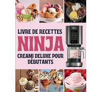 Livre de recettes ninja creami deluxe pour débutants: 100 recettes faciles de glaces, sorbets, yaourts glacés et plus avec la Ninja Creami Deluxe