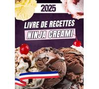 Livre de recettes Ninja Creami: Des glaces, sorbets, smoothies et desserts crémeux faits maison avec votre Ninja Creami