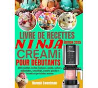 LIVRE DE RECETTES NINJA CREAMI POUR DÉBUTANTS: 200 recettes faciles de glaces, gelato, sorbets, milkshakes, smoothies, yaourts glacés et friandises protéinées maison