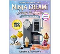 LIVRE DE RECETTES NINJA CREAMi Scoop & Swirl POUR DÉBUTANTS: 500 Recettes Maison Deluxe et Faciles pour Soft Serve, Crème Glacée, Yaourt Glacé, ... Produits Laitiers et CreamiFit Friandises