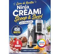 Livre de Recettes Ninja CREAMi Scoop & Swirl pour Débutants [ÉDITION COULEUR]: Plus de 450 recettes saines et onctueuses de crèmes glacées, sorbets, ... || avec valeurs nutritionnelles et conseils.