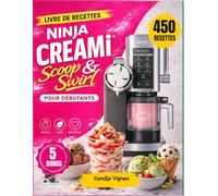 Livre de Recettes Ninja CREAMi Scoop & Swirl pour Débutants: Plus de 450 recettes faciles pour préparer soi-même glaces, gelatos, sorbets, crèmes ... pratiques et des informations nutritionnelles