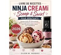 Livre de recettes Ninja CREAMi Scoop & Swirl pour débutants: Recettes faciles de crèmes glacées, gelatos et garnitures riches en protéines pour des gourmandises maison sans culpabilité