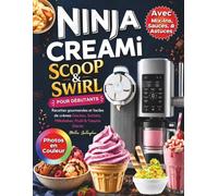 Livre de Recettes Ninja CREAMi Scoop & Swirl pour Débutants: Recettes Gourmandes & Faciles de Glaces, Sorbets, Milkshakes, Fruiti & Yaourts glacés. Incl. Mix-Ins, Sauces, Astuces & Photos Couleur