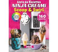 Livre de Recettes Ninja CREAMi Scoop & Swirl: Recettes Simples de Glaces Maison, Soft Serve, Gelatos, Sorbets, Milkshakes, Yaourts Glacés et Créations Gourmandes.