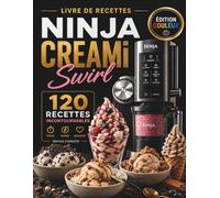 Livre de recettes Ninja Creami Swirl: 120 Recettes Incontournables pour Réussir Glaces, Sorbets, Gelatos et Desserts Glacés Maison