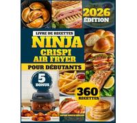 Livre De Recettes Ninja Crispi Air Fryer Pour Débutants: 360 recettes rapides, faciles et croustillantes pour gagner du temps, manger plus sainement ... chaque repas - idéal pour toute la famille