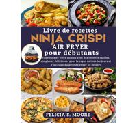 Livre de recettes Ninja Crispi Air Fryer pour débutants: Transformez votre cuisine avec des recettes rapides, simples et délicieuses pour les repas et ... tous les jours, du petit-déjeuner au dessert