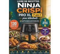 Livre de recettes Ninja CRISPi Pro XL 7-en-1 pour débutants: 130 recettes faciles et savoureuses pour des plats croustillants dès le premier jour