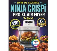 Livre De Recettes Ninja Crispi Pro Xl Air Fryer 7-En-1: Plus de 450 recettes faciles et rapides pour cuire, rendre croustillant à température ... encore, pour toute la famille et les amis.