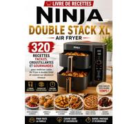 Livre de Recettes Ninja Double Stack XL : 320 recettes faciles, croustillantes et gourmandes pour maîtriser votre Air Fryer à double tiroir et cuisson sur plusieurs niveaux