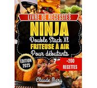 Livre de Recettes Ninja Double Stack XL Friteuse à Air pour Débutants: 200+ Recettes Faciles et Saines - Maîtrisez Votre Ninja Double Stack XL Même Sans Expérience !