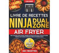 Livre de Recettes Ninja Dual Zone Air Fryer: 500+ Recettes Ultra Faciles, Rapides et Savoureuses pour Toute la Famille. Tableaux de Cuisson, Astuces & Menus Complets Inclus