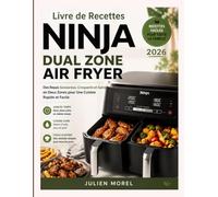 Livre de Recettes Ninja Dual Zone Air Fryer: Des Repas Savoureux, Croquants et Sains en Deux Zones pour Une Cuisine Rapide et Facile