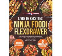 Livre de Recettes Ninja Foodi FlexDrawer: 400+ Recettes Faciles, Rapides et Gourmandes pour Préparer des Plats Complets en Double Zone, Gagner du Temps et Simplifier Vos Soirées