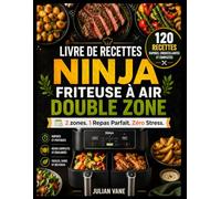 LIVRE DE RECETTES NINJA FRITEUSE À AIR DOUBLE ZONE: 2 zones. 1 Repas Parfait. Zéro Stress. 120 Recettes Rapides, Croustillantes et Complètes pour Maîtriser Facilement Votre Air Fryer au Quotidien