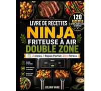 LIVRE DE RECETTES NINJA FRITEUSE À AIR DOUBLE ZONE: 2 zones. 1 Repas Parfait. Zéro Stress. 120 Recettes Rapides, Croustillantes et Complètes pour Maîtriser Facilement Votre Air Fryer au Quotidien
