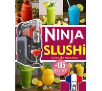 livre de recettes ninja slushi: +195 recettes faciles et rapides pour préparer des smoothies, milkshakes, cocktails sans alcool et boissons glacées maison.