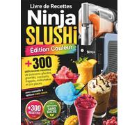 Livre de Recettes Ninja SLUSHi - Édition Couleur: +300 Délicieuses Recettes de Boissons Glacées, Granités, Cocktailsl, Frappés, Milkshakes et Jus Glacés - avec Conseils & Options Sans Sucre