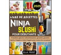 LIVRE DE RECETTES NINJA SLUSHI POUR DÉBUTANTS: Friandises glacées rafraîchissantes, granités, granités épicés, frappés et laits frappés pour toutes les occasions