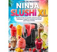 Livre de Recettes Ninja SLUSHi XL: Recettes faciles de granités, boissons glacées, milkshakes, frappés et mocktails sans alcool pour toute la famille